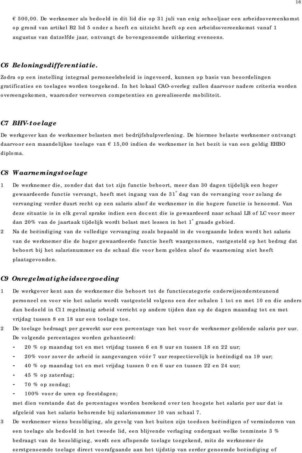 augustus van datzelfde jaar, ontvangt de bovengenoemde uitkering eveneens. C6 Beloningsdifferentiatie.