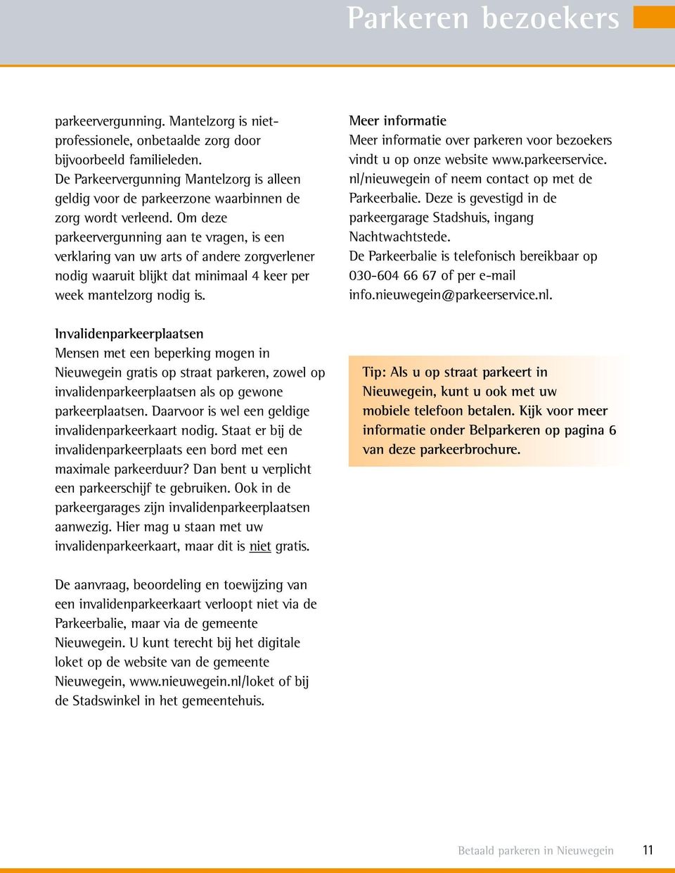 Om deze parkeervergunning aan te vragen, is een verklaring van uw arts of andere zorgverlener nodig waaruit blijkt dat minimaal 4 keer per week mantelzorg nodig is.