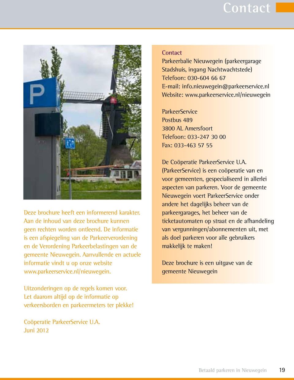 Aan de inhoud van deze brochure kunnen geen rechten worden ontleend. De informatie is een afspiegeling van de Parkeerverordening en de Verordening Parkeerbelastingen van de gemeente Nieuwegein.