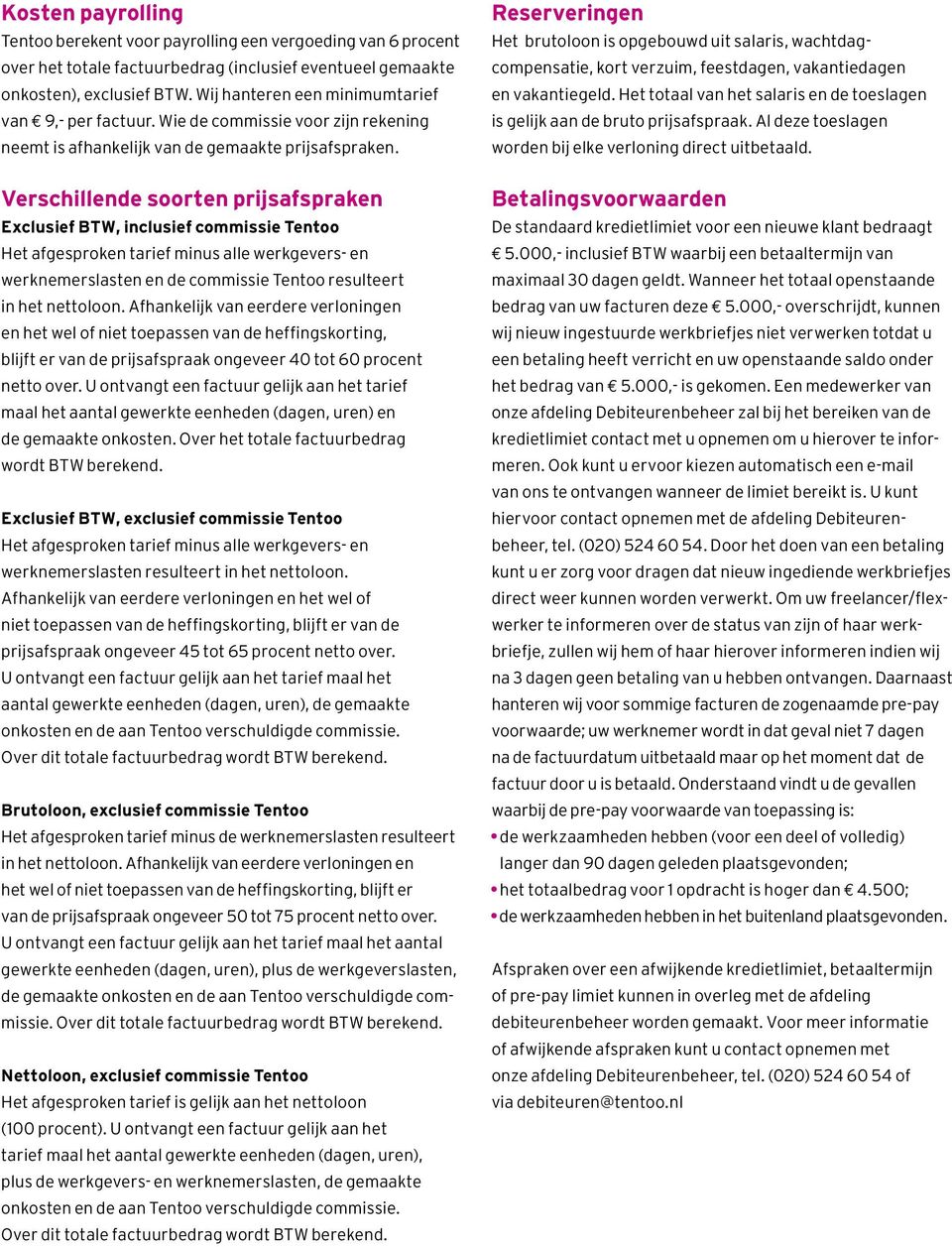 Verschillende soorten prijsafspraken Exclusief BTW, inclusief commissie Tentoo Het afgesproken tarief minus alle werkgevers- en werk nemerslasten en de commissie Tentoo resulteert in het nettoloon.