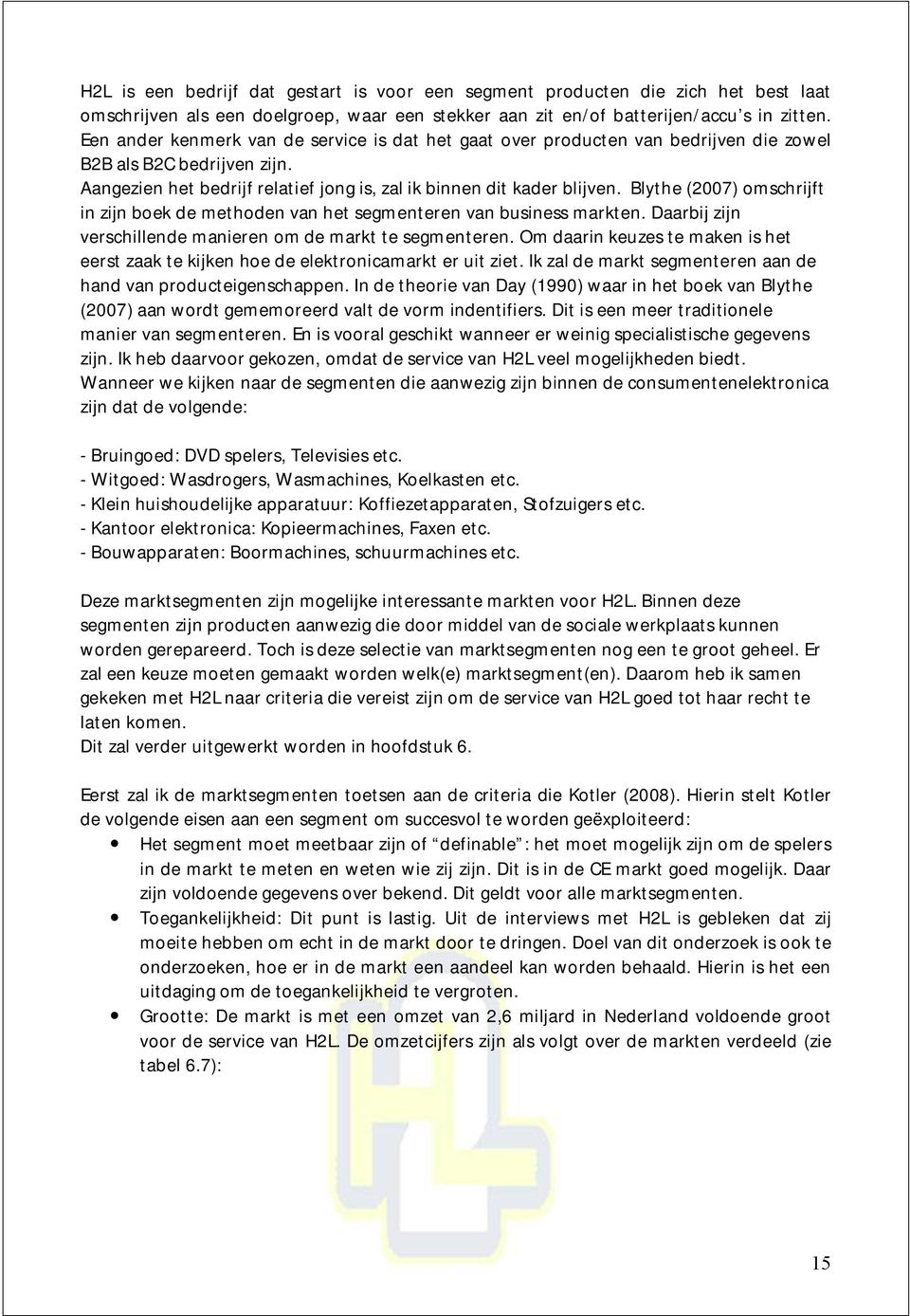 Blythe (2007) omschrijft in zijn boek de methoden van het segmenteren van business markten. Daarbij zijn verschillende manieren om de markt te segmenteren.