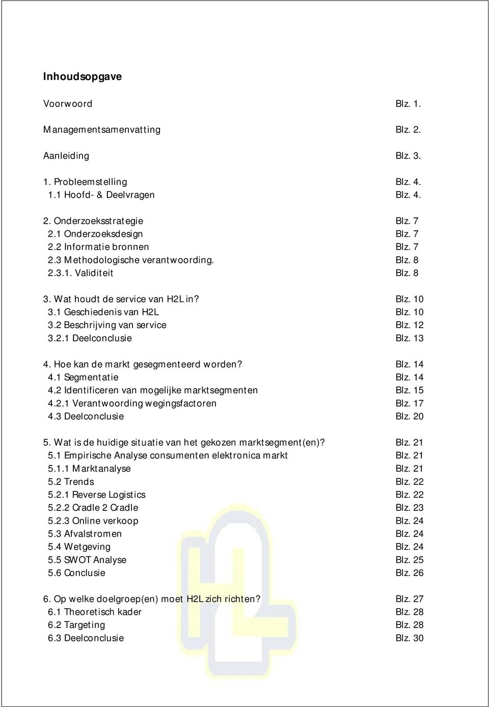 12 3.2.1 Deelconclusie Blz. 13 4. Hoe kan de markt gesegmenteerd worden? Blz. 14 4.1 Segmentatie Blz. 14 4.2 Identificeren van mogelijke marktsegmenten Blz. 15 4.2.1 Verantwoording wegingsfactoren Blz.