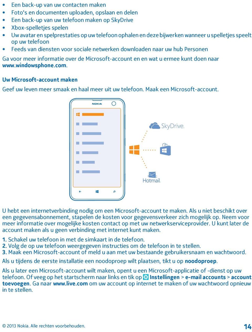 wat u ermee kunt doen naar www.windowsphone.com. Uw Microsoft-account maken Geef uw leven meer smaak en haal meer uit uw telefoon. Maak een Microsoft-account.