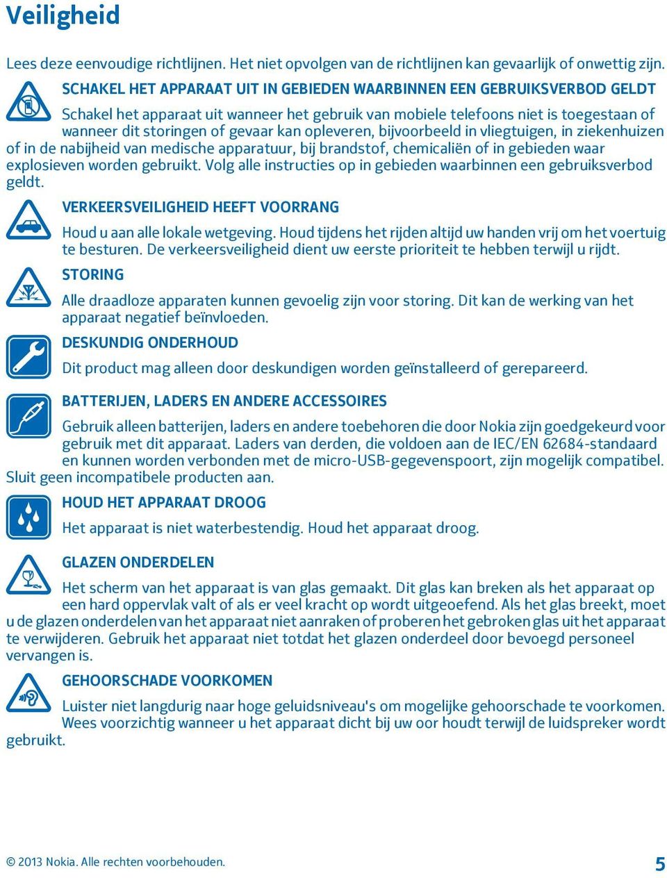 opleveren, bijvoorbeeld in vliegtuigen, in ziekenhuizen of in de nabijheid van medische apparatuur, bij brandstof, chemicaliën of in gebieden waar explosieven worden gebruikt.