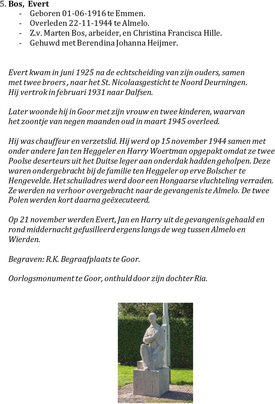 Later woonde hij in Goor met zijn vrouw en twee kinderen, waarvan het zoontje van negen maanden oud in maart 1945 overleed. Hij was chauffeur en verzetslid.