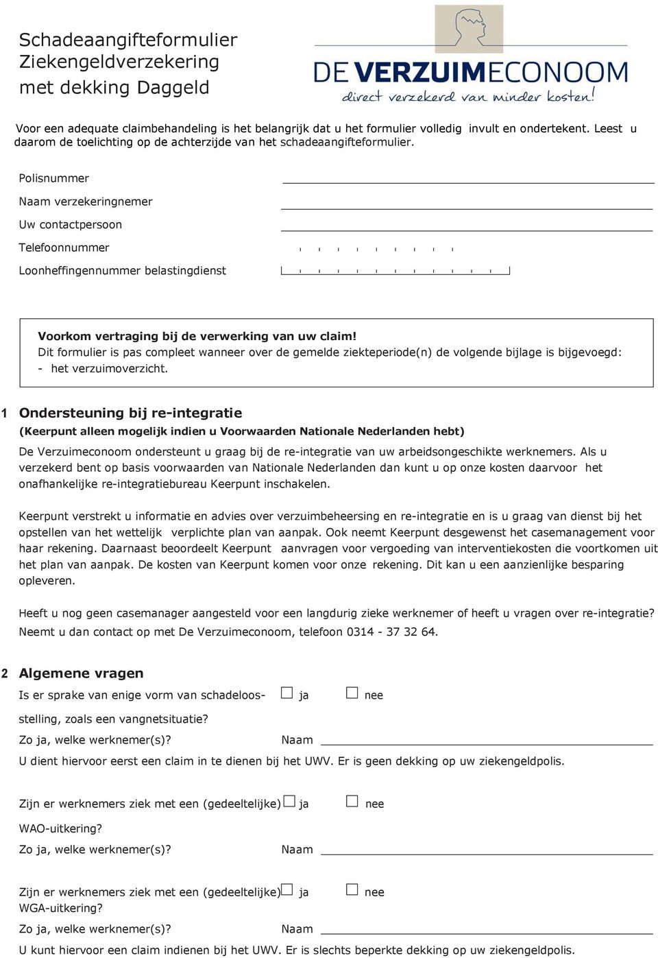 Polisnummer verzekeringnemer Uw contactpersoon Loonheffingennummer belastingdienst Voorkom vertraging bij de verwerking van uw claim!
