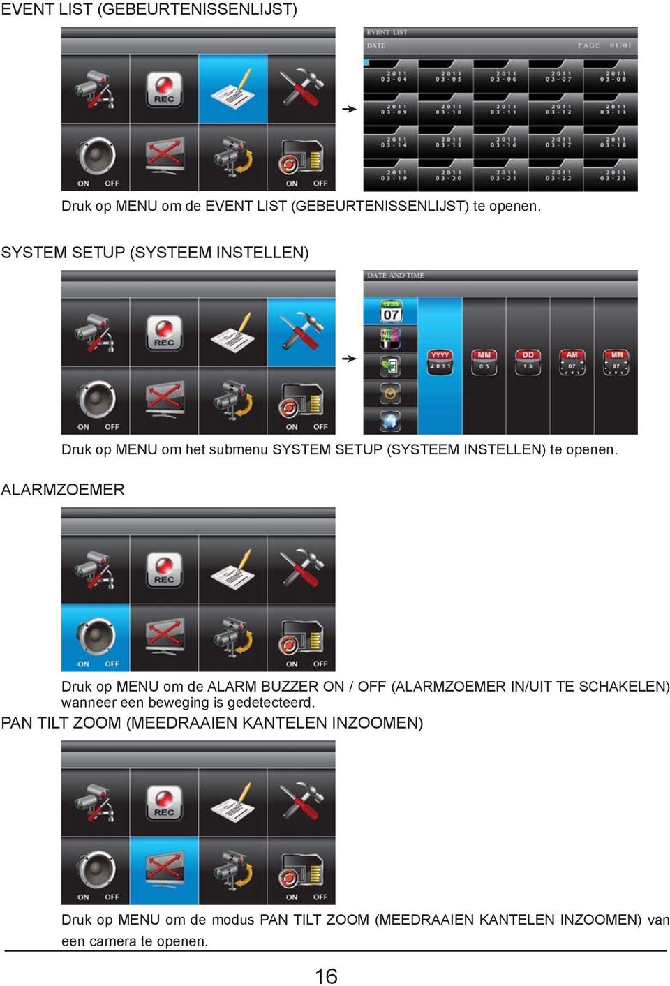 ALARMZOEMER Druk op MENU om de ALARM BUZZER ON / OFF (ALARMZOEMER IN/UIT TE SCHAKELEN) wanneer een beweging is