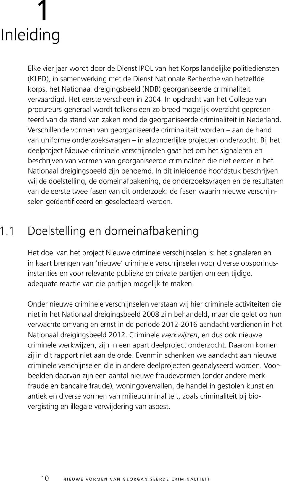 In opdracht van het College van procureurs-generaal wordt telkens een zo breed mogelijk overzicht gepresenteerd van de stand van zaken rond de georganiseerde criminaliteit in Nederland.