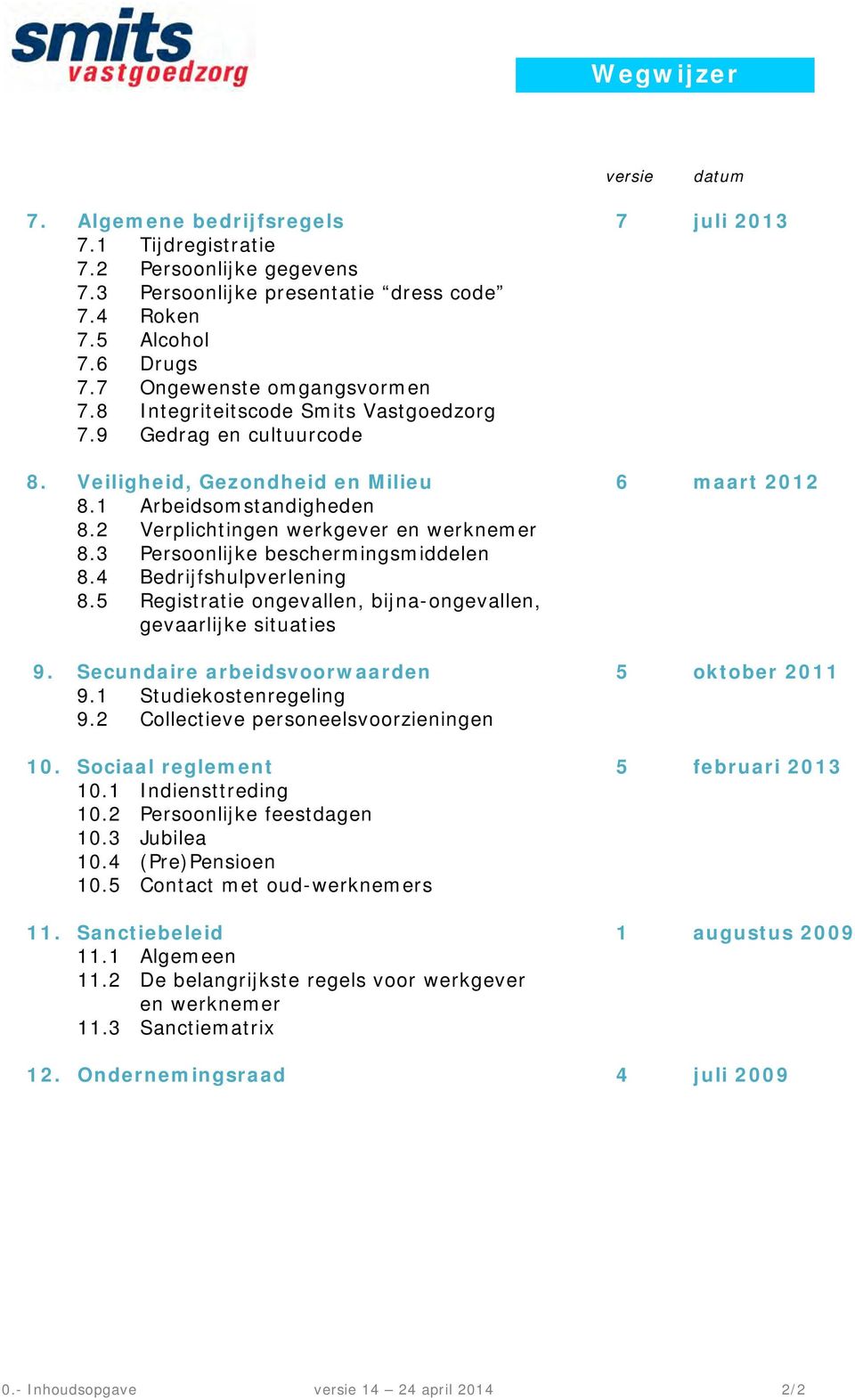 2 Verplichtingen werkgever en werknemer 8.3 Persoonlijke beschermingsmiddelen 8.4 Bedrijfshulpverlening 8.5 Registratie ongevallen, bijna-ongevallen, gevaarlijke situaties 9.