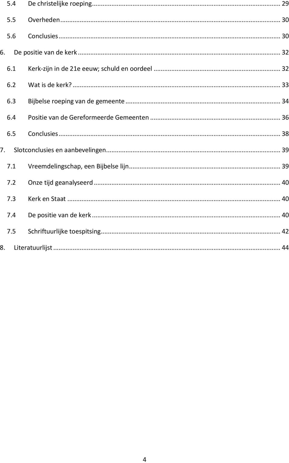 4 Positie van de Gereformeerde Gemeenten... 36 6.5 Conclusies... 38 7. Slotconclusies en aanbevelingen... 39 7.