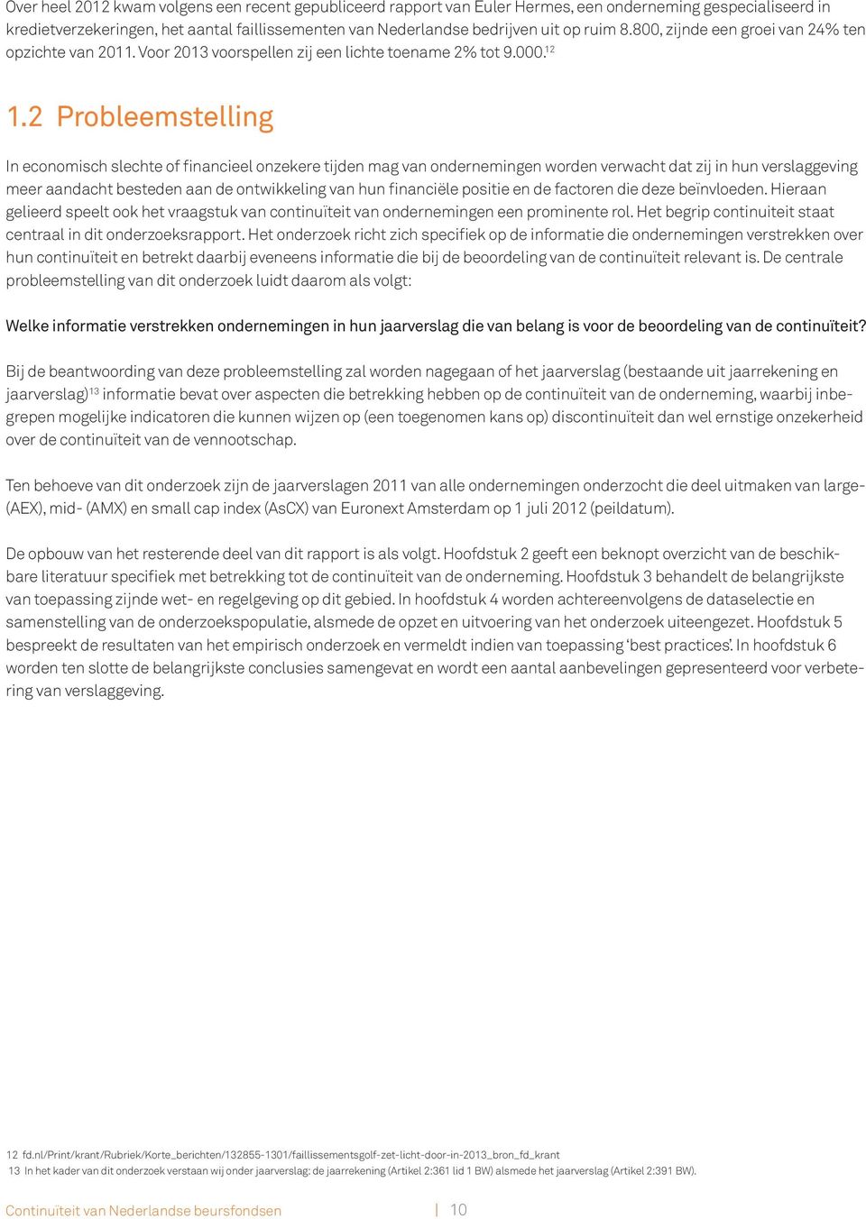 2 Probleemstelling In economisch slechte of financieel onzekere tijden mag van ondernemingen worden verwacht dat zij in hun verslaggeving meer aandacht besteden aan de ontwikkeling van hun financiële