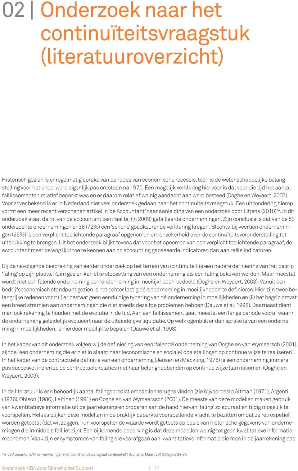 Een mogelijk verklaring hiervoor is dat voor die tijd het aantal faillissementen relatief beperkt was en er daarom relatief weinig aandacht aan werd besteed (Ooghe en Weyaert, 2003).