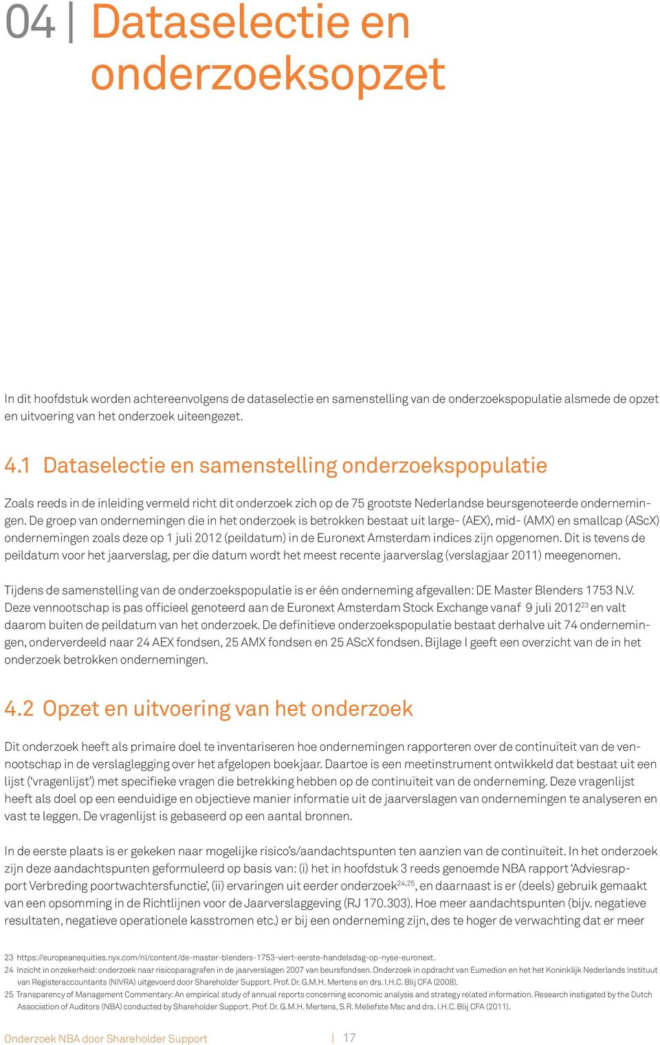 De groep van ondernemingen die in het onderzoek is betrokken bestaat uit large- (AEX), mid- (AMX) en smallcap (AScX) ondernemingen zoals deze op 1 juli 2012 (peildatum) in de Euronext Amsterdam