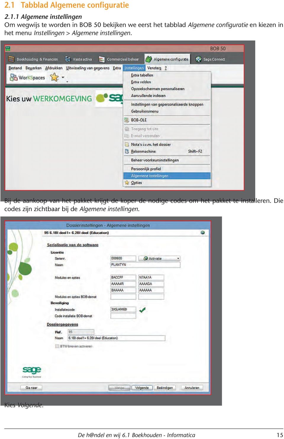 Bij de aankoop van het pakket krijgt de koper de nodige codes om het pakket te installeren.