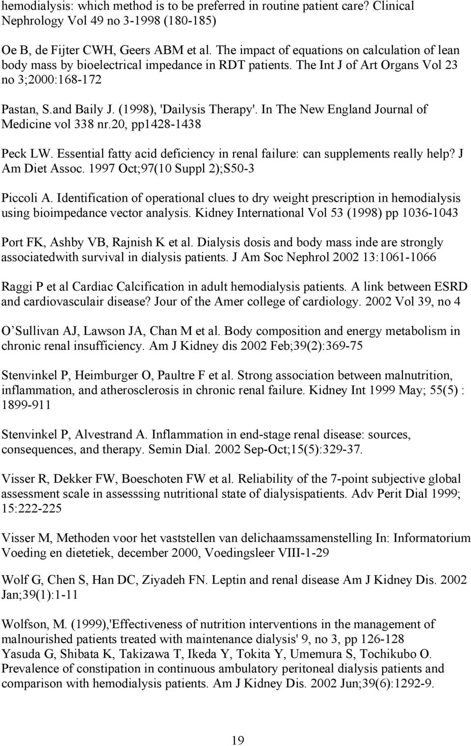 In The New England Journal of Medicine vol 338 nr.20, pp1428-1438 Peck LW. Essential fatty acid deficiency in renal failure: can supplements really help? J Am Diet Assoc.