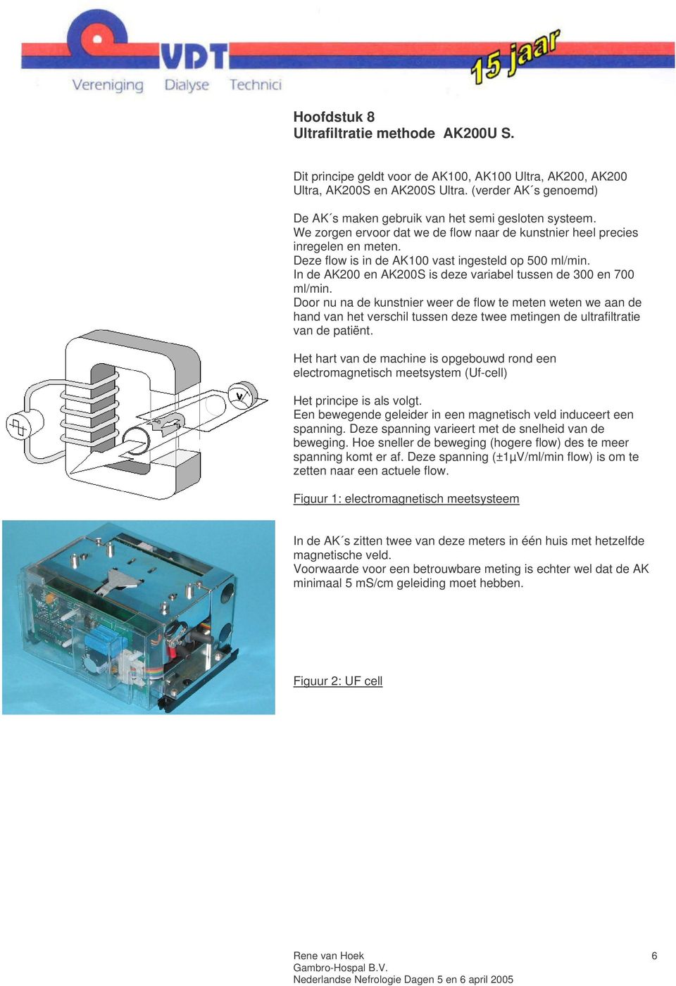 Deze flow is in de AK100 vast ingesteld op 500 ml/min. In de AK200 en AK200S is deze variabel tussen de 300 en 700 ml/min.