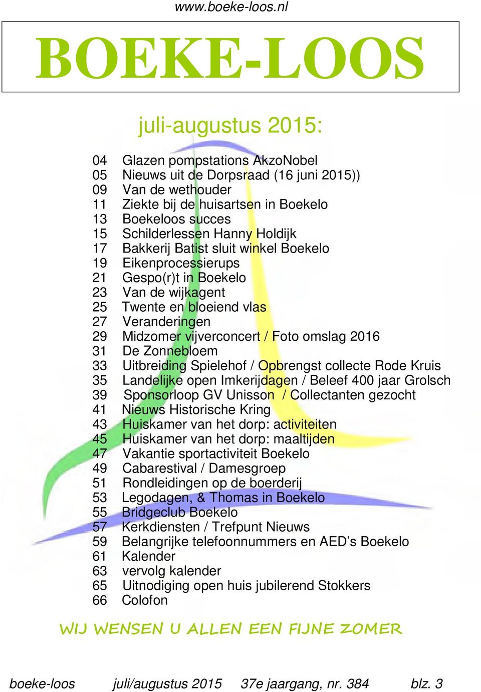 Schilderlessen Hanny Holdijk 17 Bakkerij Batist sluit winkel Boekelo 19 Eikenprocessierups 21 Gespo(r)t in Boekelo 23 Van de wijkagent 25 Twente en bloeiend vlas 27 Veranderingen 29 Midzomer