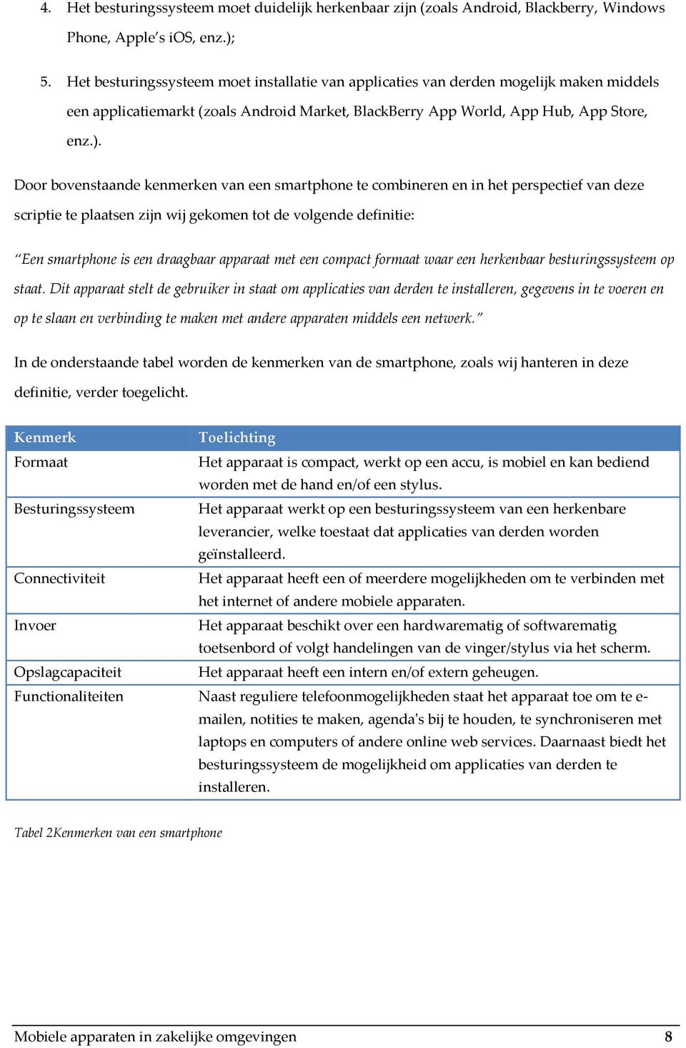 Door bovenstaande kenmerken van een smartphone te combineren en in het perspectief van deze scriptie te plaatsen zijn wij gekomen tot de volgende definitie: Een smartphone is een draagbaar apparaat