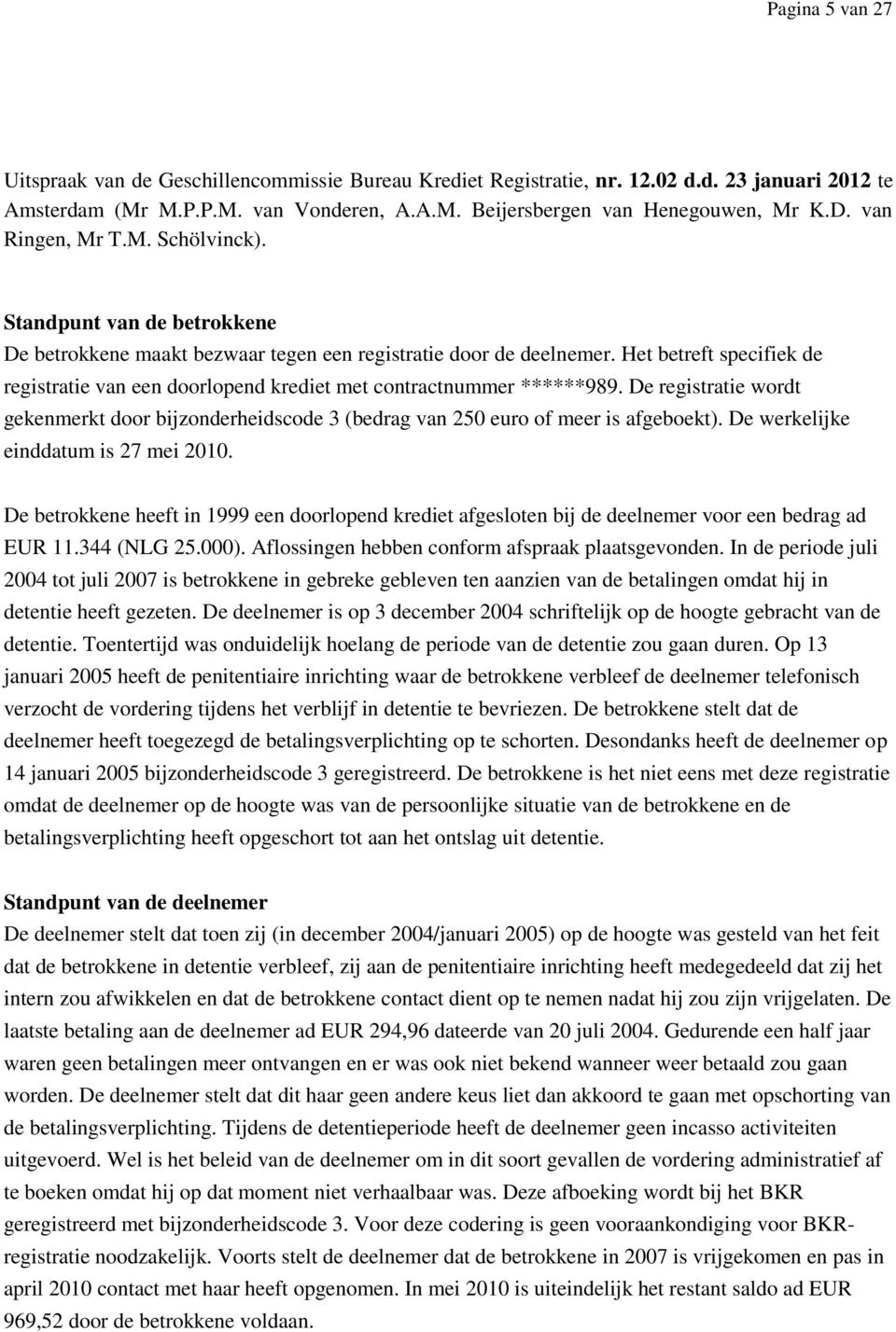 Het betreft specifiek de registratie van een doorlopend krediet met contractnummer ******989. De registratie wordt gekenmerkt door bijzonderheidscode 3 (bedrag van 250 euro of meer is afgeboekt).