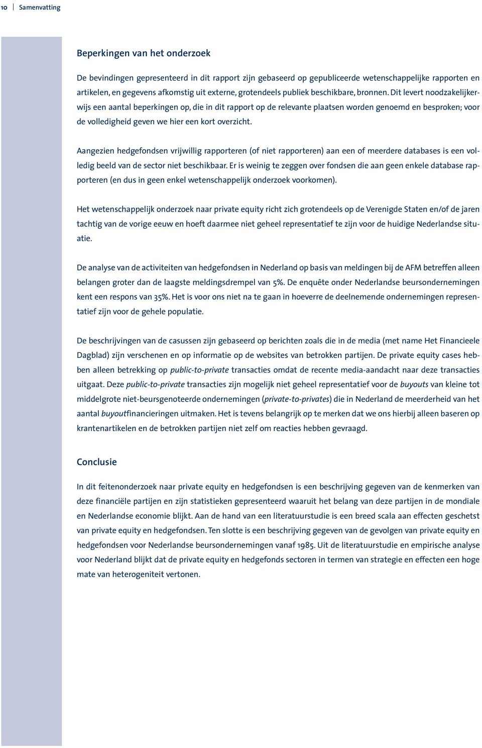 Dit levert noodzakelijkerwijs een aantal beperkingen op, die in dit rapport op de relevante plaatsen worden genoemd en besproken; voor de volledigheid geven we hier een kort overzicht.