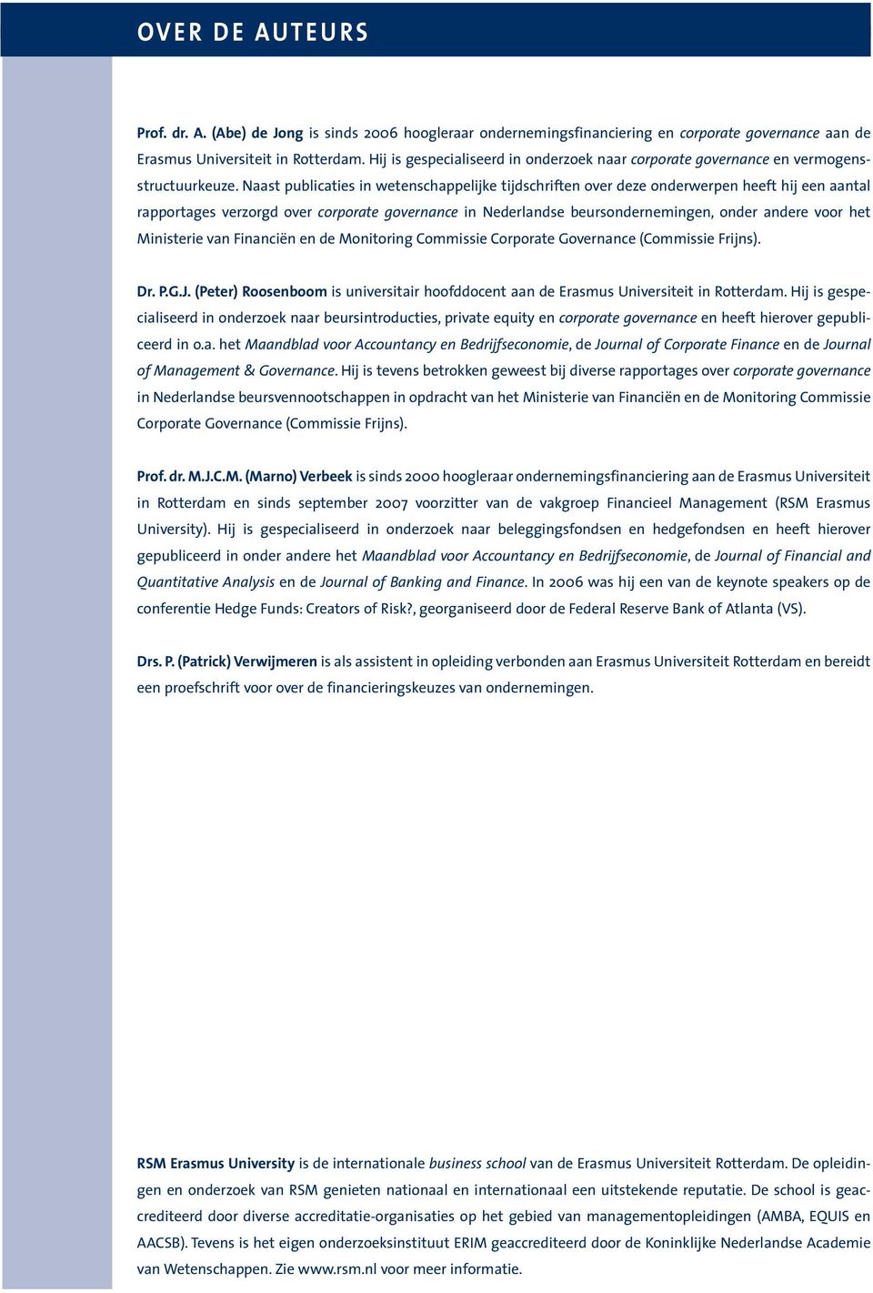 Naast publicaties in wetenschappelijke tijdschriften over deze onderwerpen heeft hij een aantal rapportages verzorgd over corporate governance in Nederlandse beursondernemingen, onder andere voor het