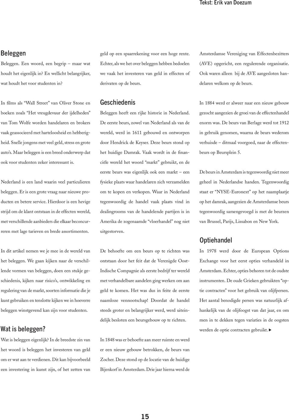 Amsterdamse Vereniging van Effectenbezitters (AVE) opgericht, een regulerende organisatie. Ook waren alleen bij de AVE aangesloten handelaren welkom op de beurs.