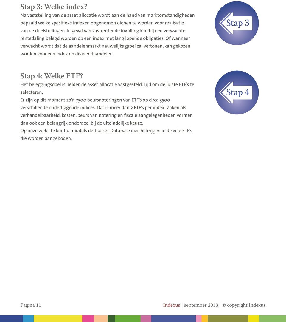 Of wanneer verwacht wordt dat de aandelenmarkt nauwelijks groei zal vertonen, kan gekozen worden voor een index op dividendaandelen. Stap 3 Stap 4: Welke ETF?