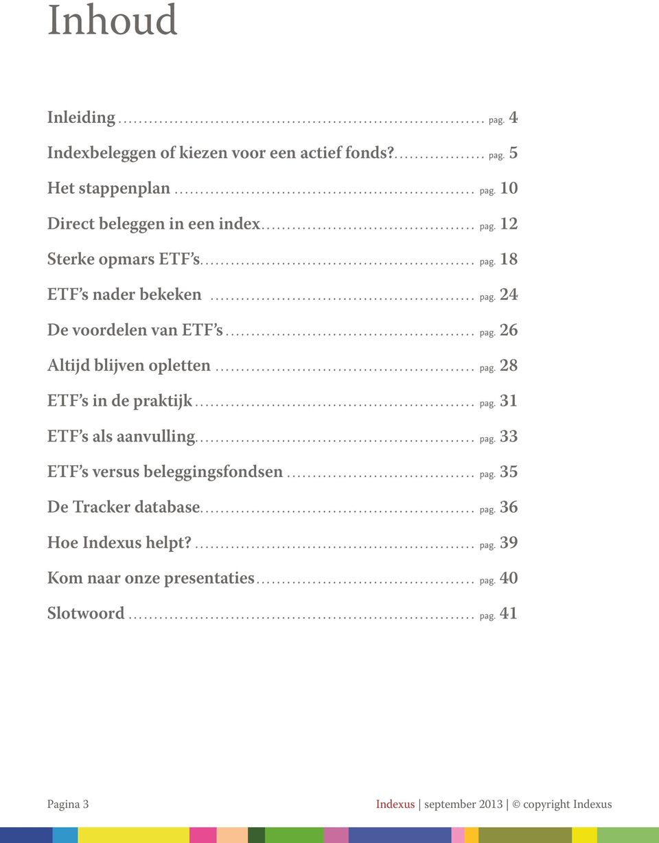 ................................................ pag. 26 Altijd blijven opletten................................................... pag. 28 ETF s in de praktijk....................................................... pag. 31 ETF s als aanvulling.