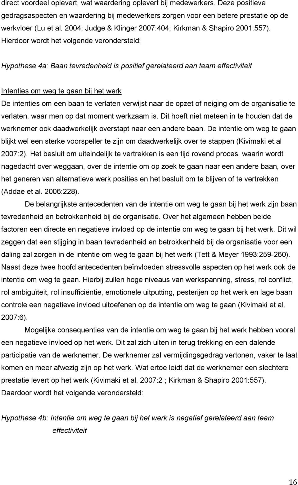 Hierdoor wordt het volgende verondersteld: Hypothese 4a: Baan tevredenheid is positief gerelateerd aan team effectiviteit Intenties om weg te gaan bij het werk De intenties om een baan te verlaten