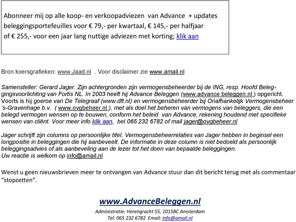 Hoofd Beleggingsvoorlichting van Fortis NL. In 2003 heeft hij Advance Beleggen (www.advance beleggen.nl ) opgericht. Voorts is hij goeroe van De Telegraaf (www.dft.
