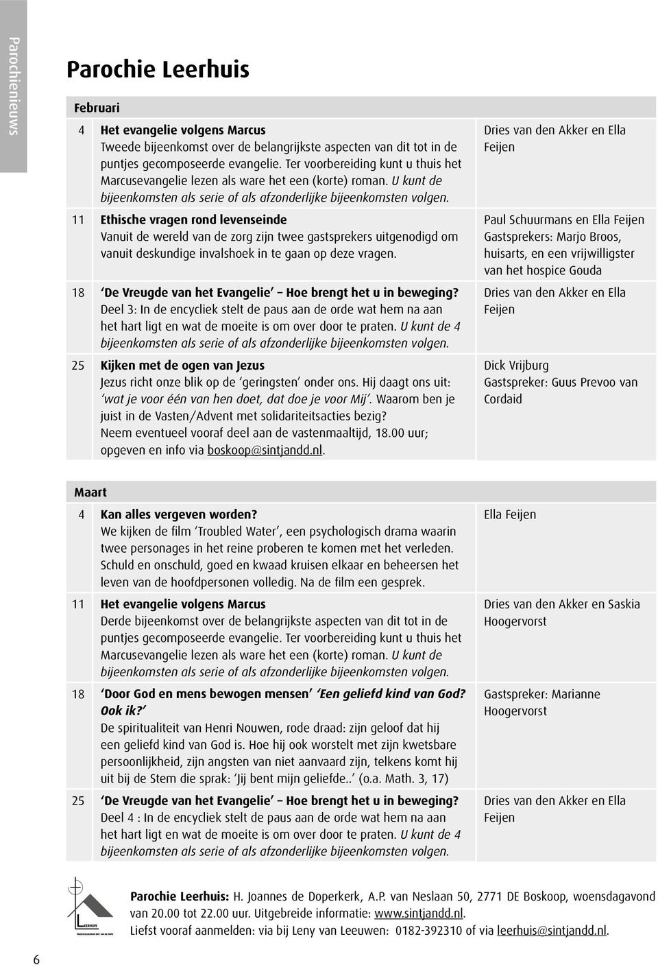 11 Ethische vragen rond levenseinde Vanuit de wereld van de zorg zijn twee gastsprekers uitgenodigd om vanuit deskundige invalshoek in te gaan op deze vragen.