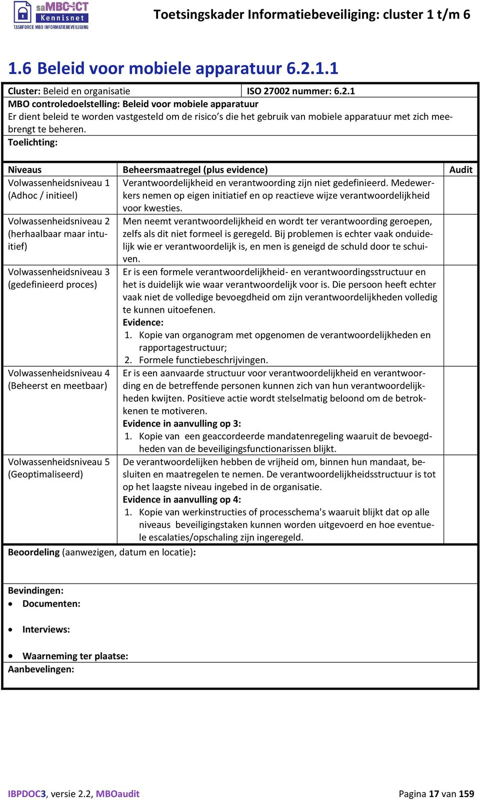 002 nummer: 6.2.1 MBO controledoelstelling: Beleid voor mobiele apparatuur Er dient beleid te worden vastgesteld om de risico s die het gebruik van mobiele apparatuur met zich meebrengt te beheren.