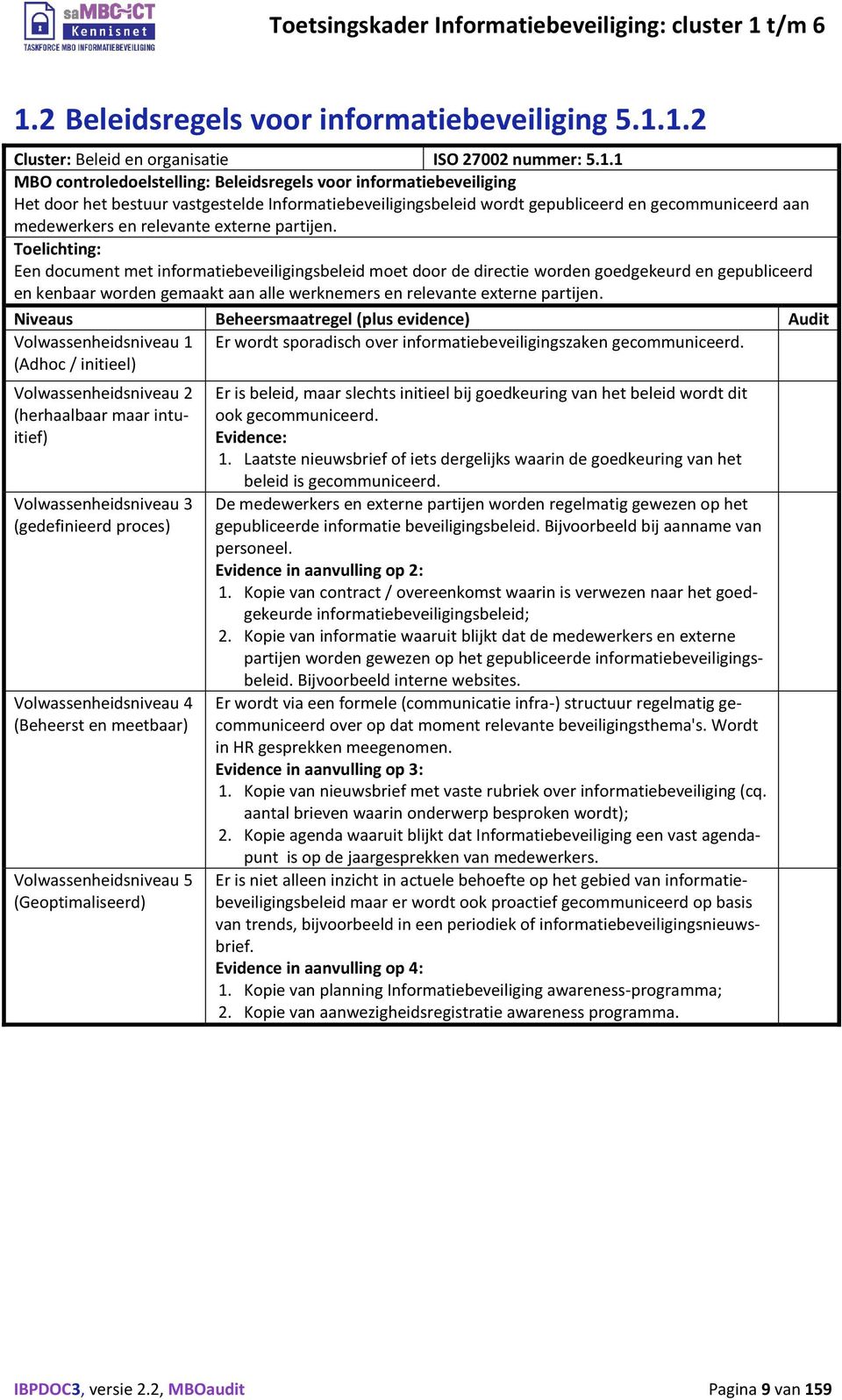 Een document met informatiebeveiligingsbeleid moet door de directie worden goedgekeurd en gepubliceerd en kenbaar worden gemaakt aan alle werknemers en relevante externe partijen.