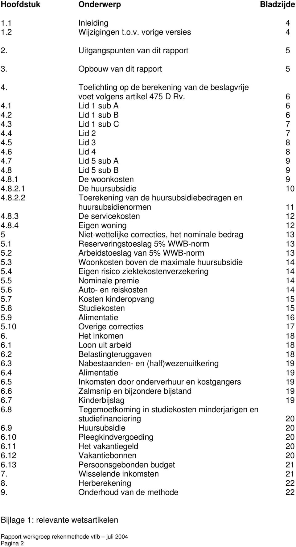 8 Lid 5 sub B 9 4.8.1 De woonkosten 9 4.8.2.1 De huursubsidie 10 4.8.2.2 Toerekening van de huursubsidiebedragen en huursubsidienormen 11 4.8.3 De servicekosten 12 4.8.4 Eigen woning 12 5 Niet-wettelijke correcties, het nominale bedrag 13 5.