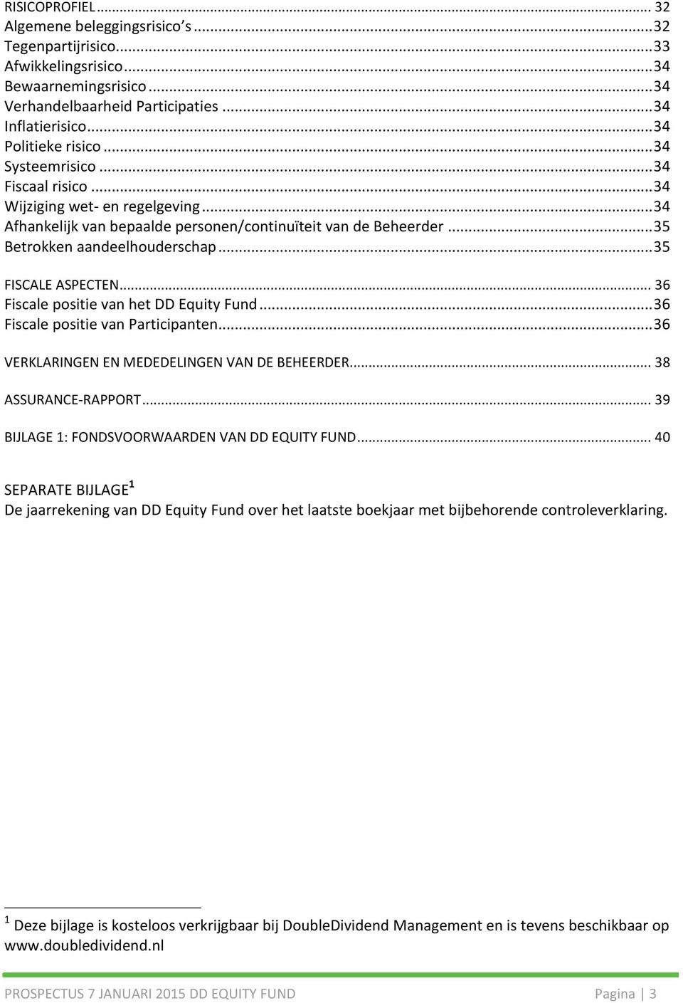 .. 35 Betrokken aandeelhouderschap... 35 FISCALE ASPECTEN... 36 Fiscale positie van het DD Equity Fund... 36 Fiscale positie van Participanten... 36 VERKLARINGEN EN MEDEDELINGEN VAN DE BEHEERDER.