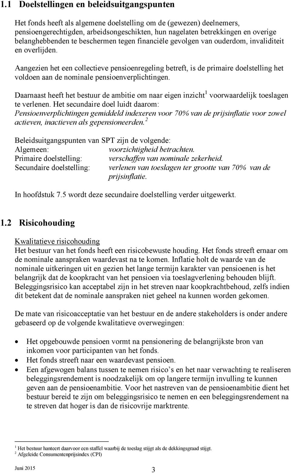 Aangezien het een collectieve pensioenregeling betreft, is de primaire doelstelling het voldoen aan de nominale pensioenverplichtingen.