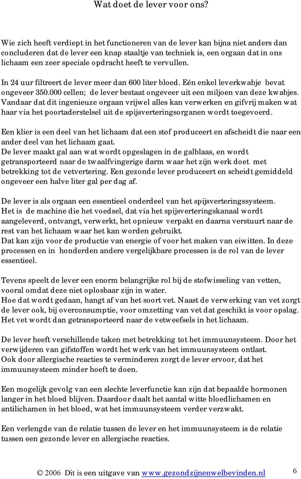 heeft te vervullen. In 24 uur filtreert de lever meer dan 600 liter bloed. Eén enkel leverkwabje bevat ongeveer 350.000 cellen; de lever bestaat ongeveer uit een miljoen van deze kwabjes.