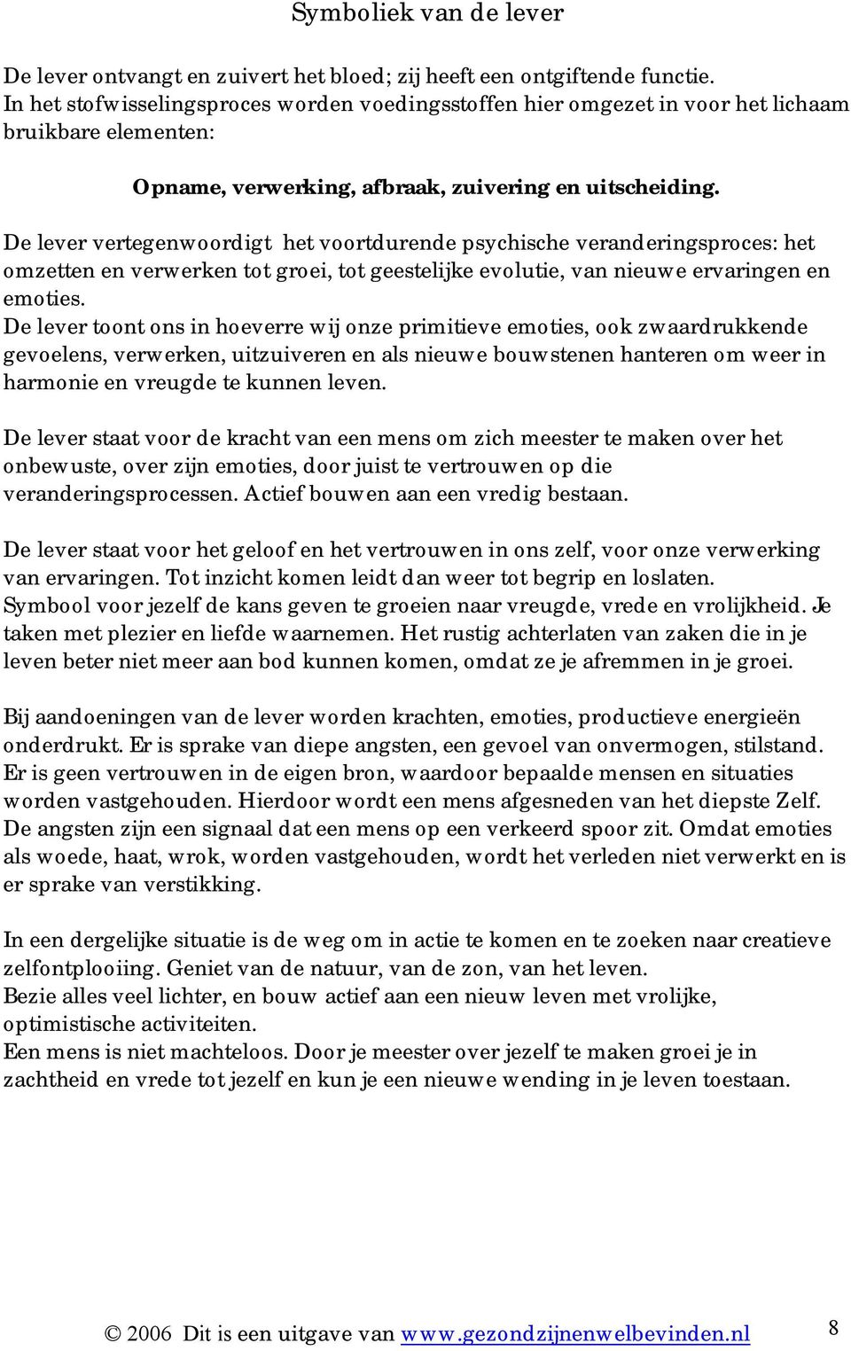 De lever vertegenwoordigt het voortdurende psychische veranderingsproces: het omzetten en verwerken tot groei, tot geestelijke evolutie, van nieuwe ervaringen en emoties.