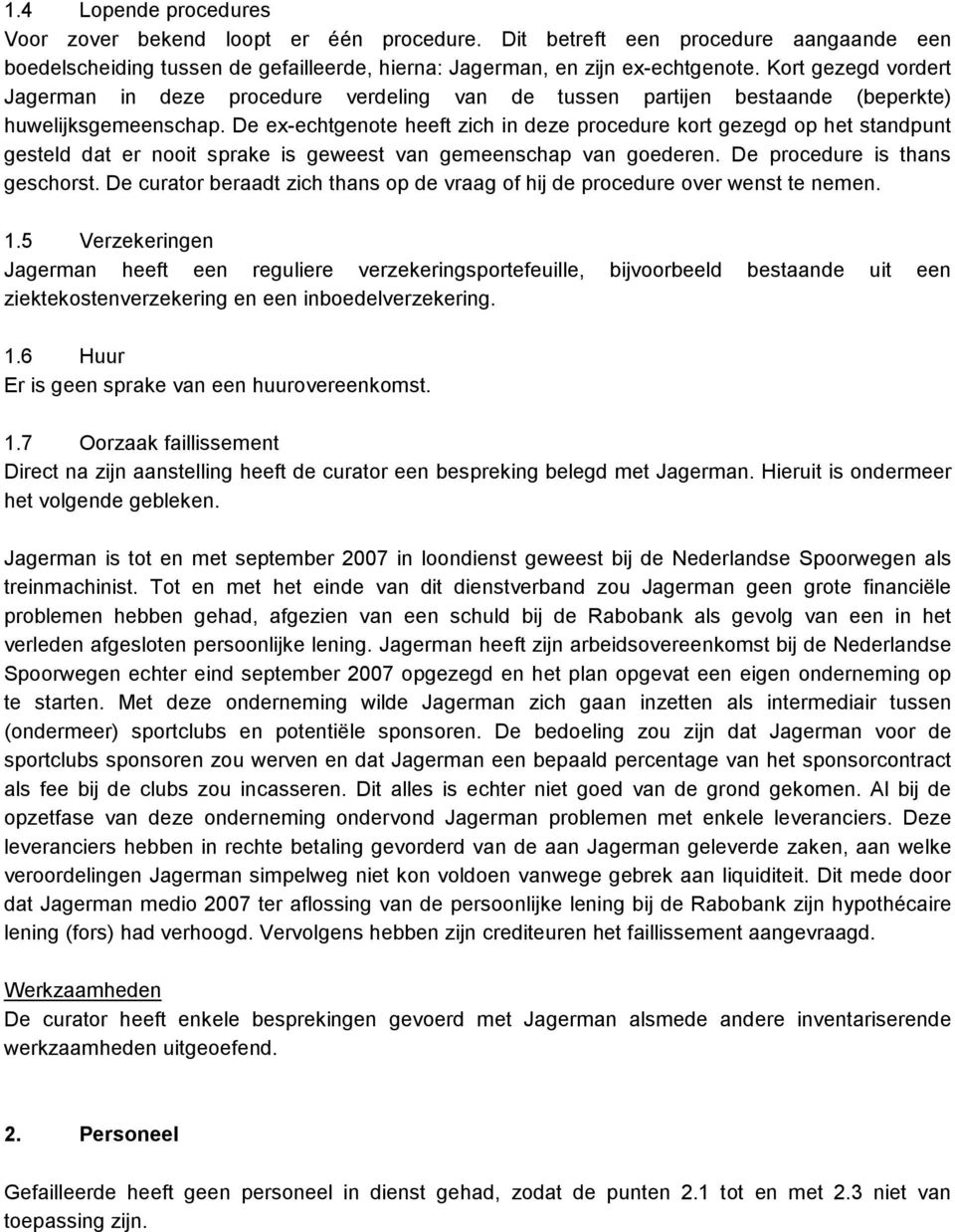 De ex-echtgenote heeft zich in deze procedure kort gezegd op het standpunt gesteld dat er nooit sprake is geweest van gemeenschap van goederen. De procedure is thans geschorst.