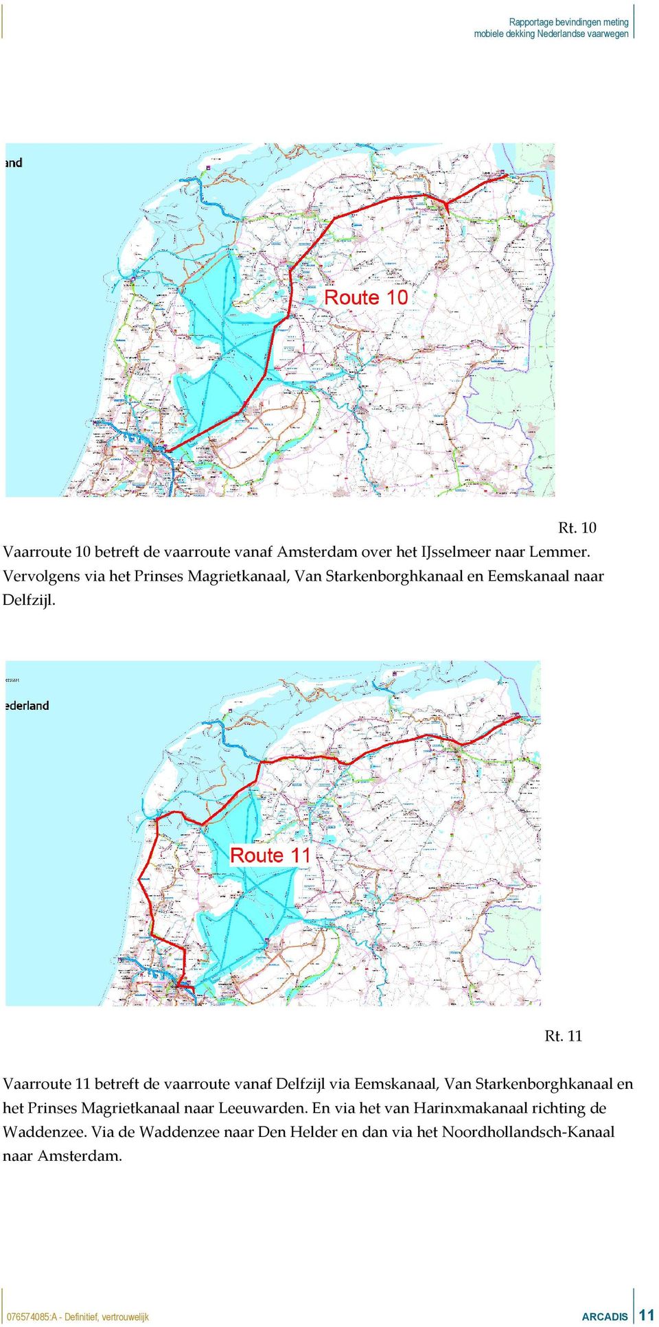 11 Vaarroute 11 betreft de vaarroute vanaf Delfzijl via Eemskanaal, Van Starkenborghkanaal en het Prinses Magrietkanaal naar