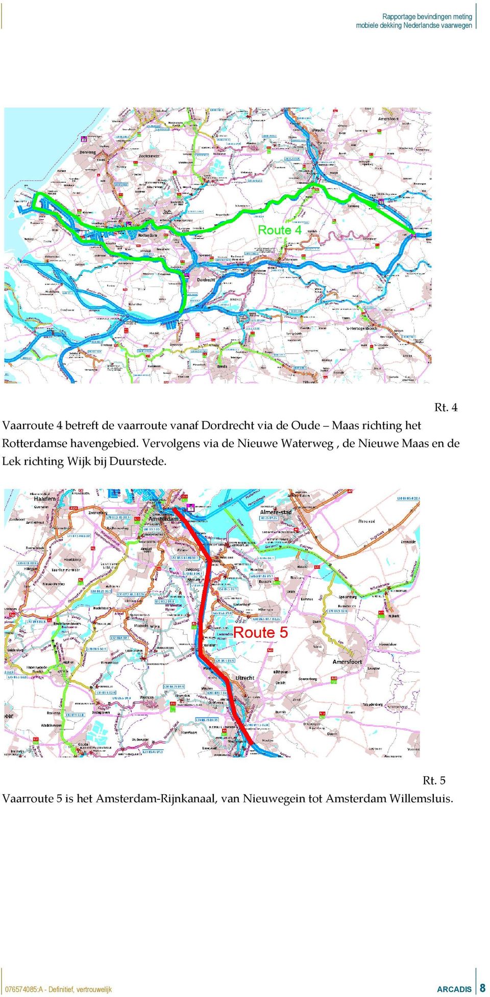 Vervolgens via de Nieuwe Waterweg, de Nieuwe Maas en de Lek richting Wijk bij