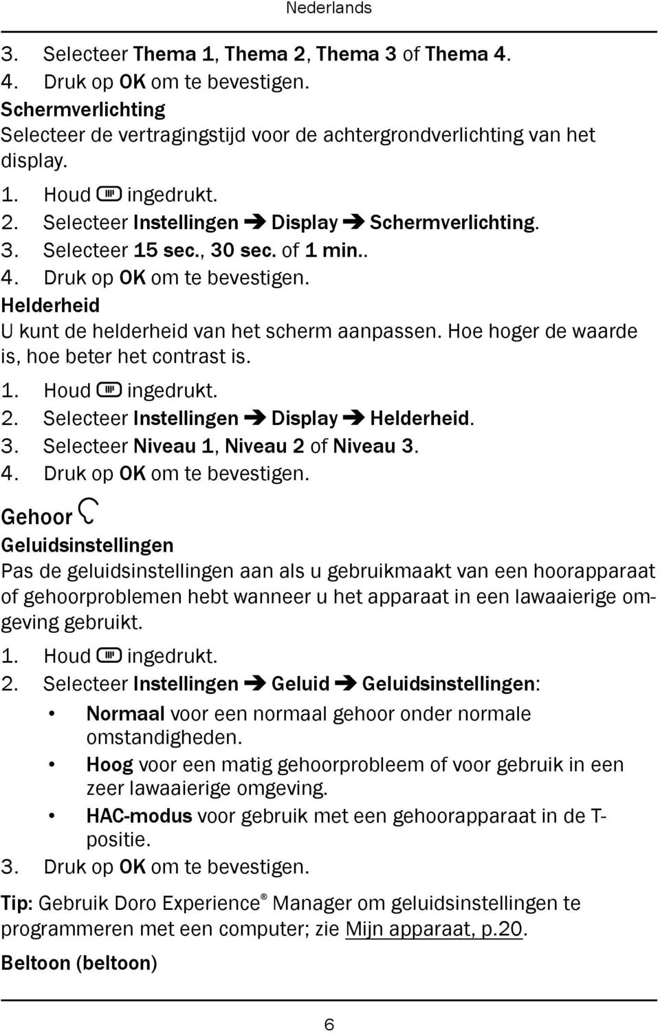 Selecteer Instellingen Display Helderheid. 3. Selecteer Niveau 1, Niveau 2 of Niveau 3. 4. Druk op OK om te bevestigen.