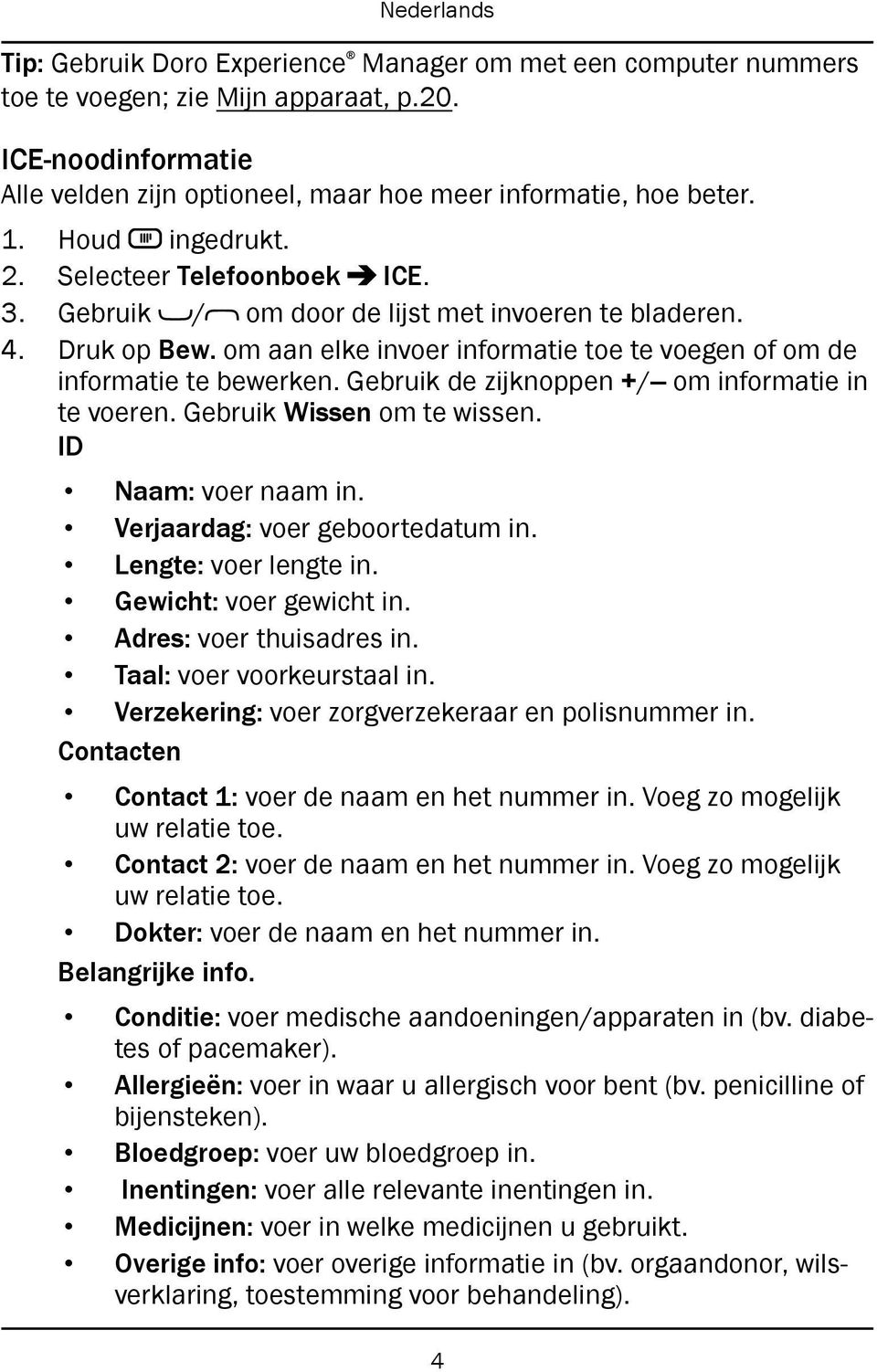 Gebruik de zijknoppen +/ om informatie in te voeren. Gebruik Wissen om te wissen. ID Naam: voer naam in. Verjaardag: voer geboortedatum in. Lengte: voer lengte in. Gewicht: voer gewicht in.