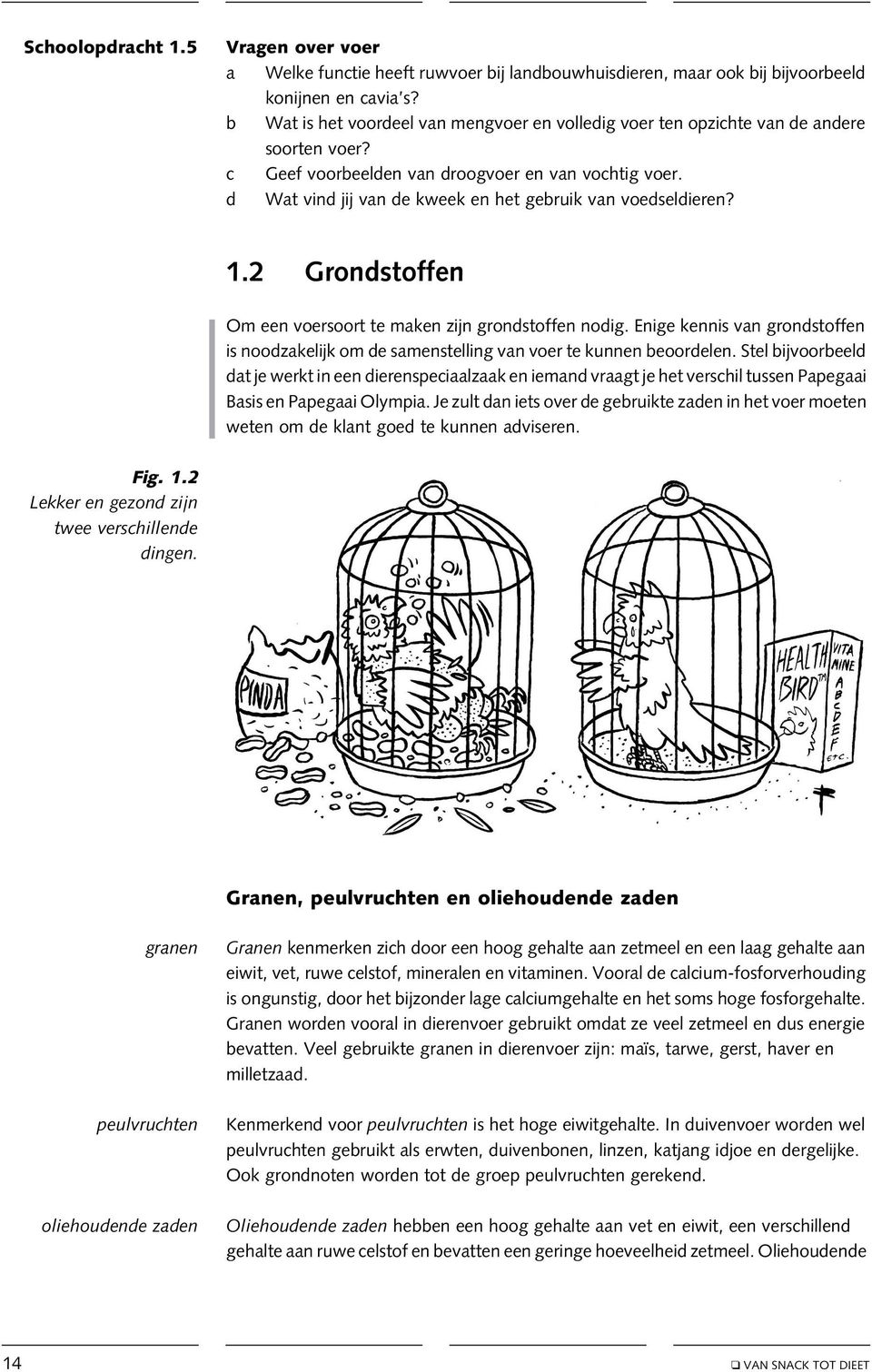 d Wat vind jij van de kweek en het gebruik van voedseldieren? 1.2 Grondstoffen Om een voersoort te maken zijn grondstoffen nodig.