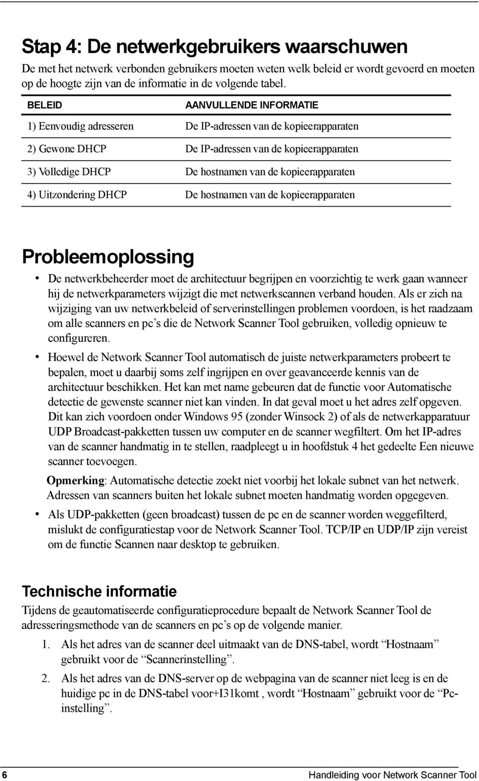 kopieerapparaten 4) Uitzondering DHCP De hostnamen van de kopieerapparaten Probleemoplossing De netwerkbeheerder moet de architectuur begrijpen en voorzichtig te werk gaan wanneer hij de