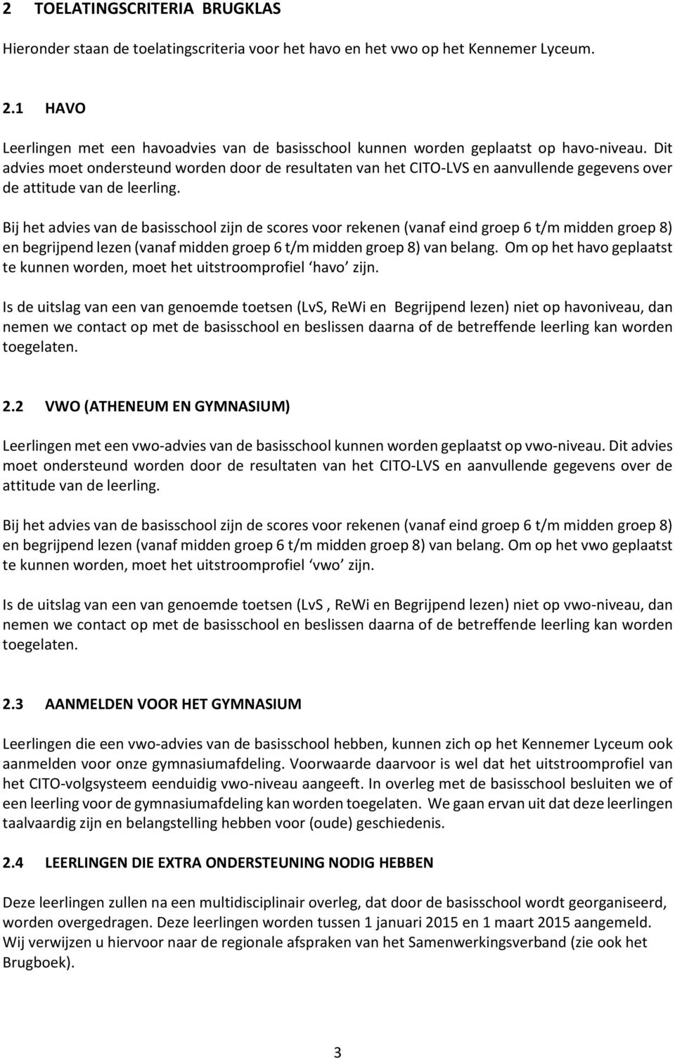 Dit advies moet ondersteund worden door de resultaten van het CITO-LVS en aanvullende gegevens over de attitude van de leerling.