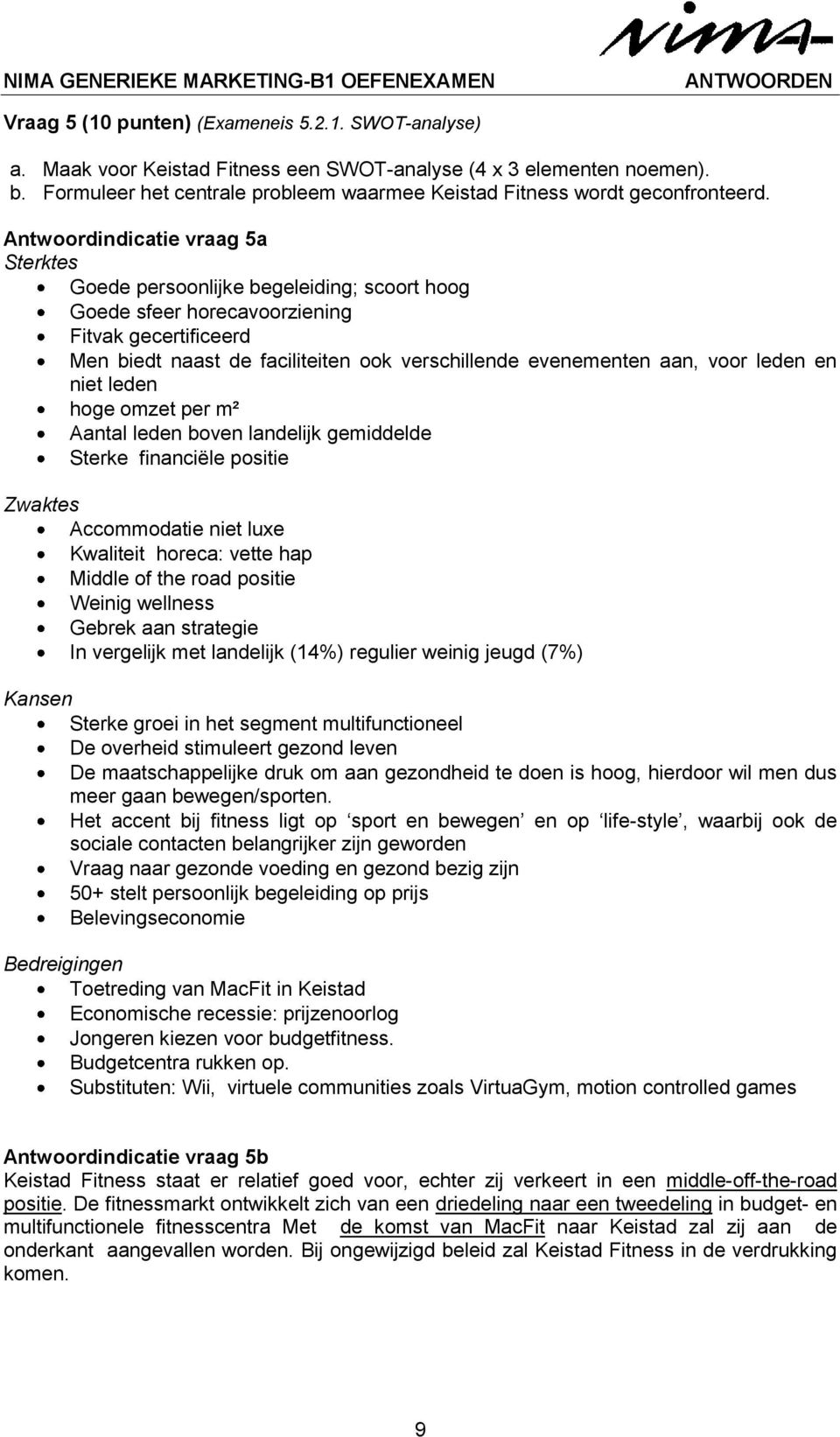 Antwoordindicatie vraag 5a Sterktes Goede persoonlijke begeleiding; scoort hoog Goede sfeer horecavoorziening Fitvak gecertificeerd Men biedt naast de faciliteiten ook verschillende evenementen aan,