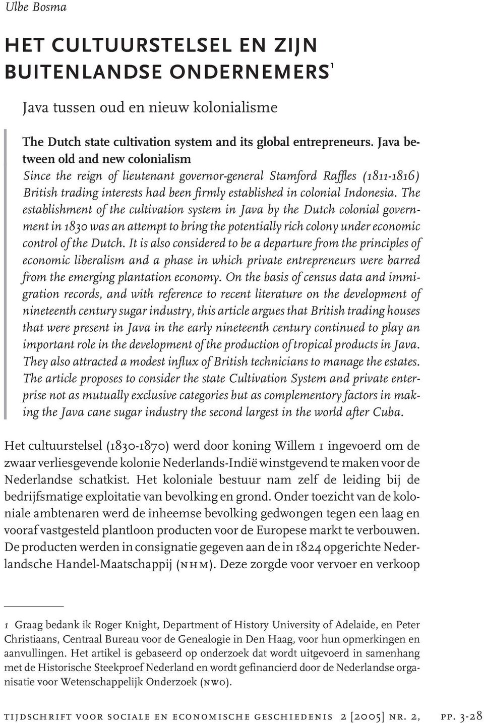 The establishment of the cultivation system in Java by the Dutch colonial government in 1830 was an attempt to bring the potentially rich colony under economic control of the Dutch.