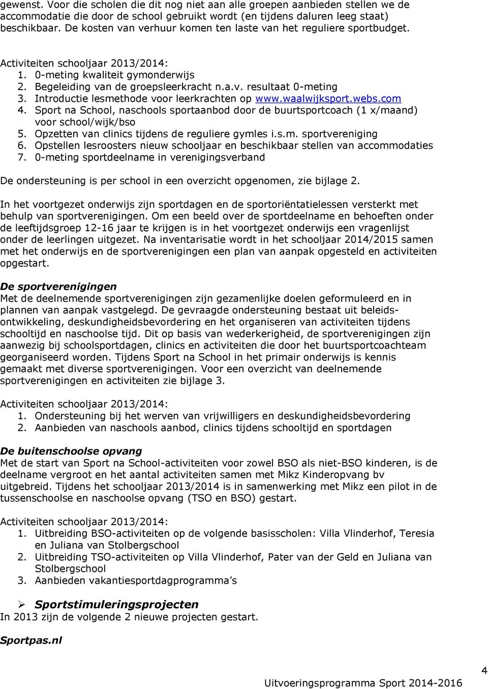 Introductie lesmethode voor leerkrachten op www.waalwijksport.webs.com 4. Sport na School, naschools sportaanbod door de buurtsportcoach ( x/maand) voor school/wijk/bso 5.