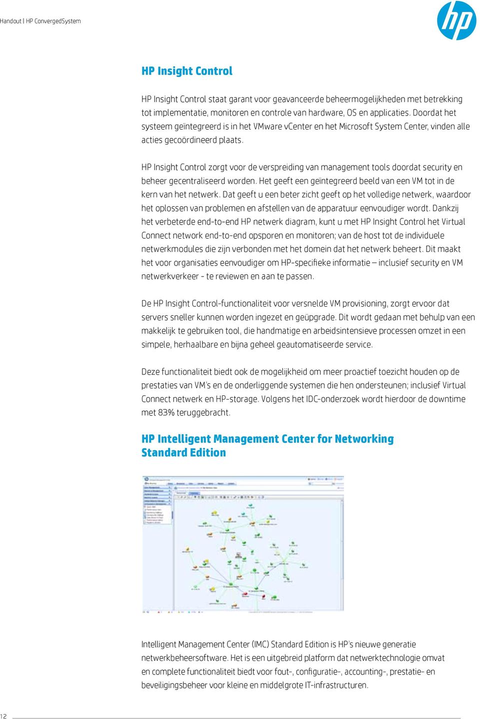 HP Insight Control zorgt voor de verspreiding van management tools doordat security en beheer gecentraliseerd worden. Het geeft een geïntegreerd beeld van een VM tot in de kern van het netwerk.